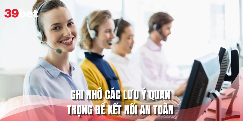 Các lưu ý để kết nối với bộ phận chăm sóc khách hàng an toàn