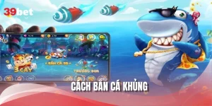 Cách Bắn Cá Khủng Tại 39BET Mà Không Phải Ai Cũng Biết