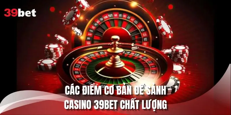 Các điểm cơ bản về sảnh casino 39BET chất lượng