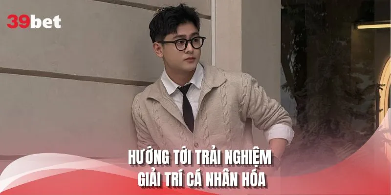 Hướng tới trải nghiệm giải trí cá nhân hóa