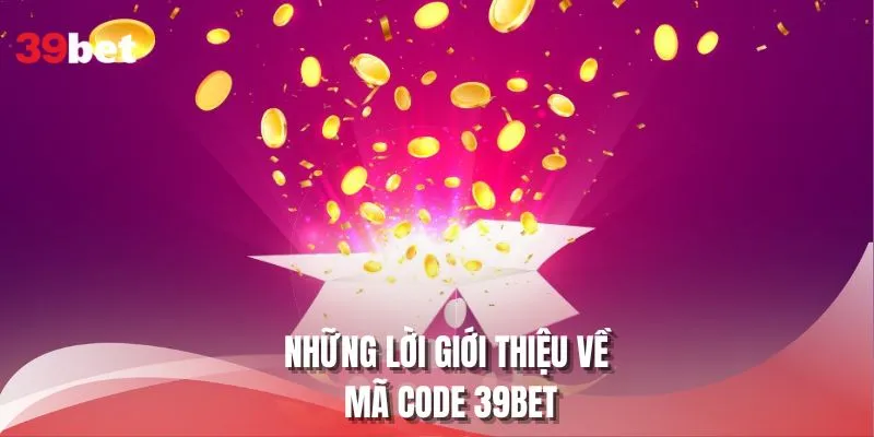 Những lời giới thiệu về mã code 39BET