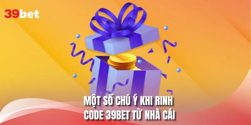 Một số chú ý khi rinh code 39BET từ nhà cái