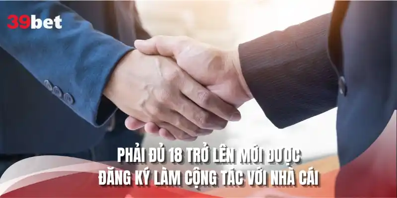 Phải đủ 18 trở lên mới được đăng ký làm cộng tác với nhà cái
