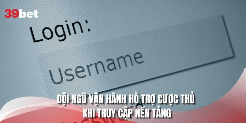 Đội ngũ vận hành hỗ trợ cược thủ khi truy cập nền tảng