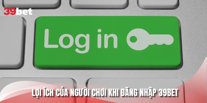 Lợi ích của người chơi khi đăng nhập 39BET