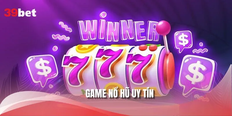 Game Nổ Hũ Uy Tín 39BET - Sân Chơi Vui Nhộn Cho Hội Viên