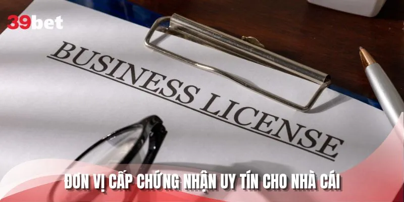 Đơn vị cấp chứng nhận uy tín cho nhà cái