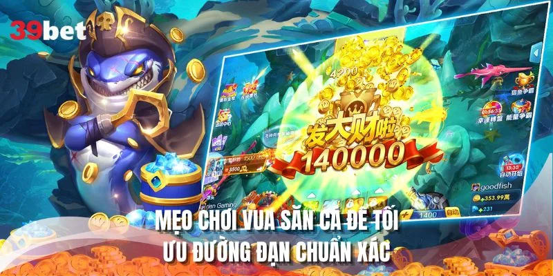 Mẹo chơi Vua Săn Cá để tối ưu đường đạn chuẩn xác