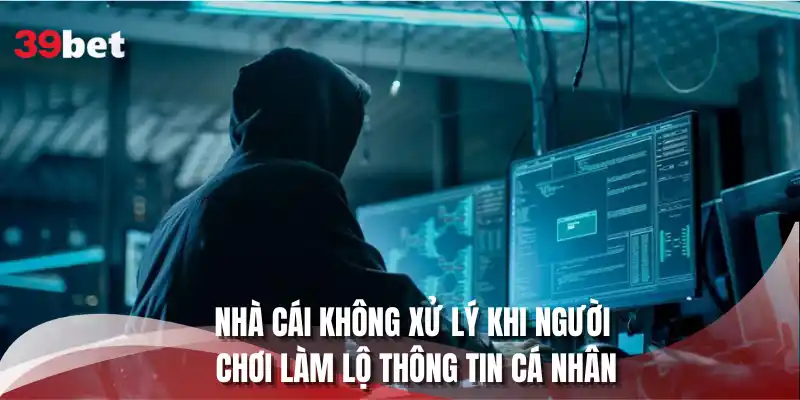 Nhà cái không xử lý khi người chơi làm lộ thông tin cá nhân
