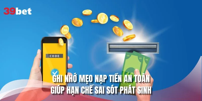 Ghi nhớ mẹo nạp tiền an toàn giúp hạn chế sai sót phát sinh