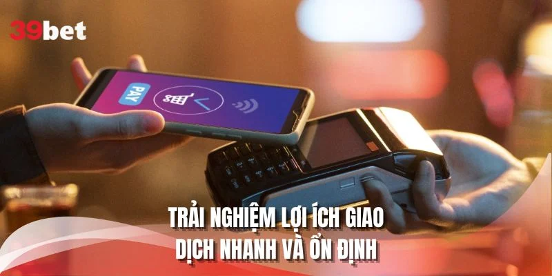 Trải nghiệm lợi ích giao dịch nhanh và ổn định