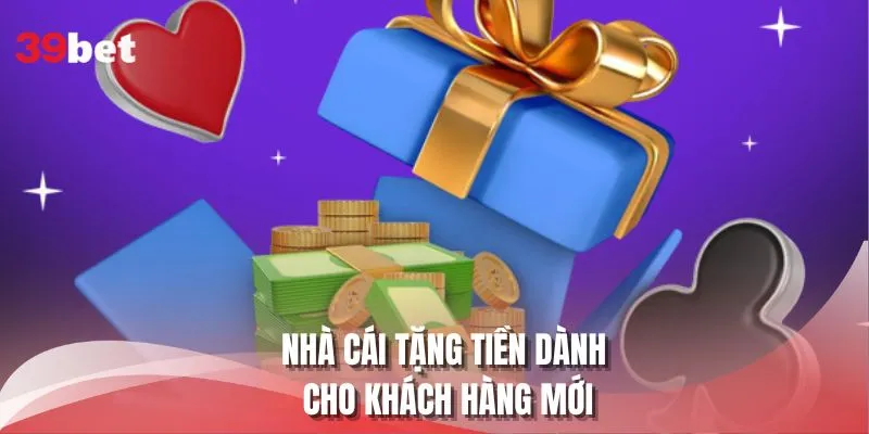 Nhà cái tặng tiền dành cho khách hàng mới