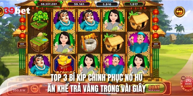 Top 3 bí kíp chinh phục nổ hũ ăn khế trả vàng trong vài giây