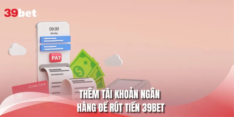 Thêm tài khoản ngân hàng để rút tiền 39BET