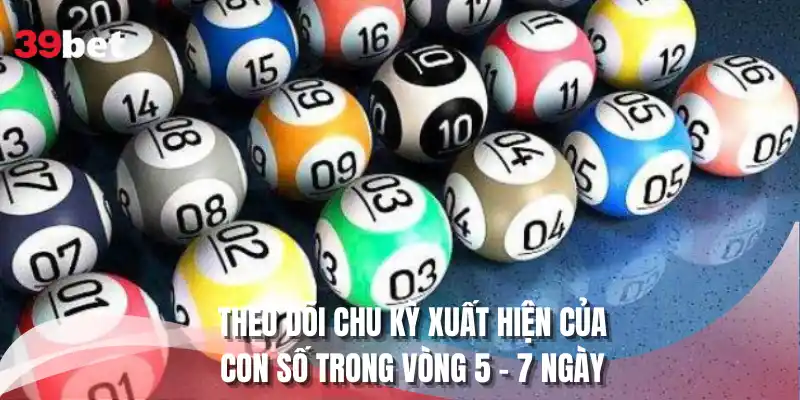 Theo dõi chu kỳ xuất hiện của con số trong vòng 5 - 7 ngày