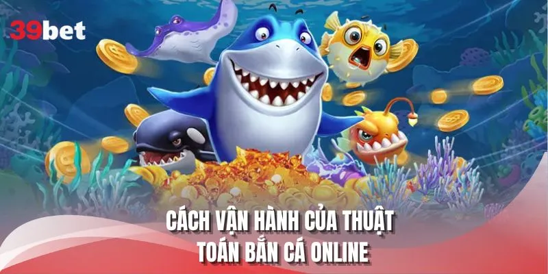 Cách vận hành của thuật toán bắn cá online