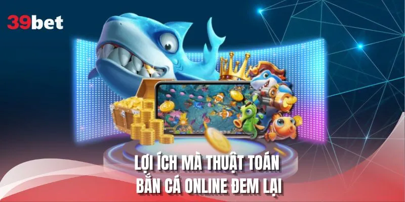 Lợi ích mà thuật toán bắn cá online đem lại