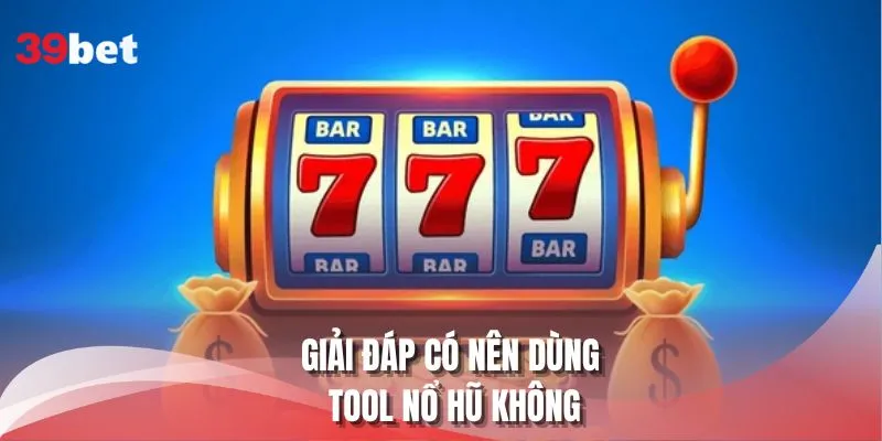 Giải đáp có nên dùng tool nổ hũ không