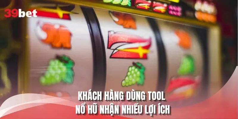 Khách hàng dùng tool nổ hũ nhận nhiều lợi ích