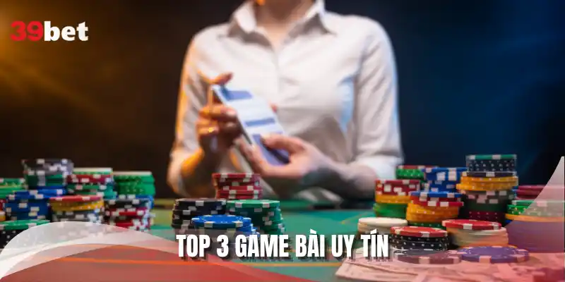 Top 3 Game Bài Uy Tín Bậc Nhất Phải Chơi Ngay Tại 39BET