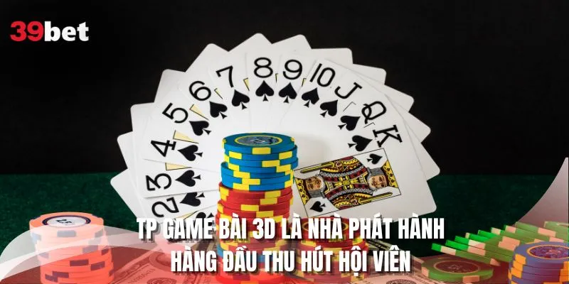 TP game bài 3D là nhà phát hành hàng đầu thu hút hội viên