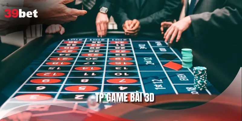 TP Game Bài 3D - Địa Chỉ Giải Trí Ăn Khách Tại 39bet